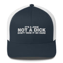 It's A Joke Not A Dick Don't Take It So Hard - Trucker Cap
