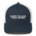 Sorry I'm Late I Was Crying - Trucker Cap