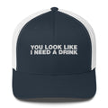 You Look Like I Need A Drink - Trucker Cap