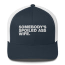 Somebody's Spoiled Ass Wife - Trucker Cap