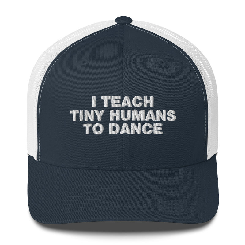 I Teach Tiny Humans To Dance - Trucker Cap