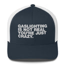 Gaslighting Is Not Real You're Just Crazy - Trucker Cap