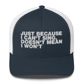 Just Because I can't Sing, Doesn't Mean I Won't - Trucker Cap