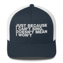 Just Because I can't Sing, Doesn't Mean I Won't - Trucker Cap