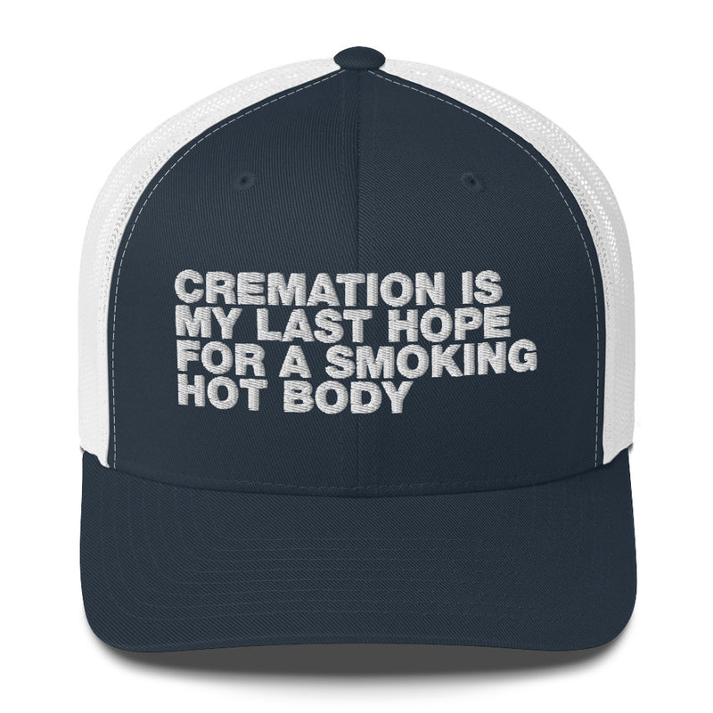 Cremation Is My Last Hope For A Smoking Hot Body - Trucker Cap