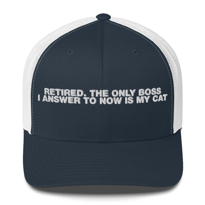 Retired The Only Boss I Answer To Now Is My Cat - Trucker Cap