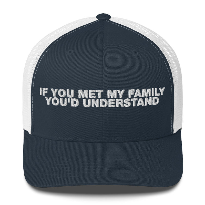 If You Met My Family You'd Understand - Trucker Cap