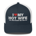 I Love My Hot Wife Yes, She Bought Me This Cap - Trucker Cap