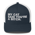 My Cat Said You're A Bitch - Trucker Cap