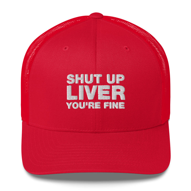 shut up liver you're fine - Trucker Cap