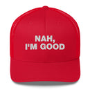 Nah, I'm Good - Trucker Cap