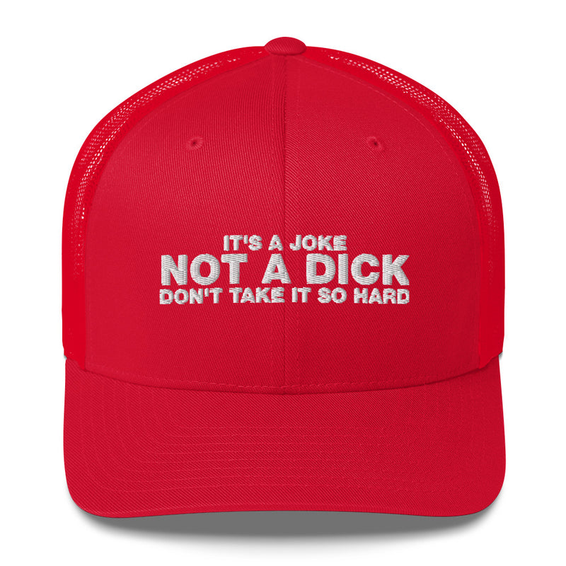 It's A Joke Not A Dick Don't Take It So Hard - Trucker Cap