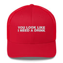 You Look Like I Need A Drink - Trucker Cap