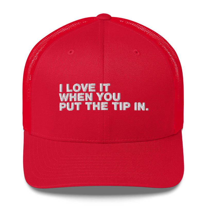 I Love It When You Put The Tip In - Trucker Cap