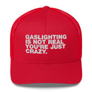 Gaslighting Is Not Real You're Just Crazy - Trucker Cap