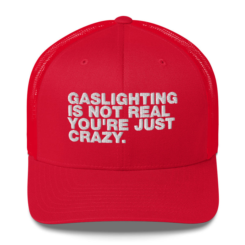 Gaslighting Is Not Real You're Just Crazy - Trucker Cap