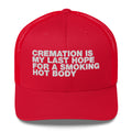 Cremation Is My Last Hope For A Smoking Hot Body - Trucker Cap