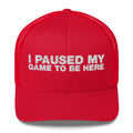 I Paused My Game To Be Here - Trucker Cap