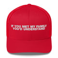 If You Met My Family You'd Understand - Trucker Cap