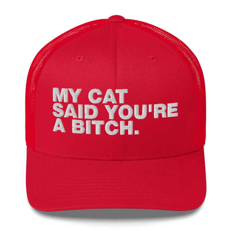 My Cat Said You're A Bitch - Trucker Cap