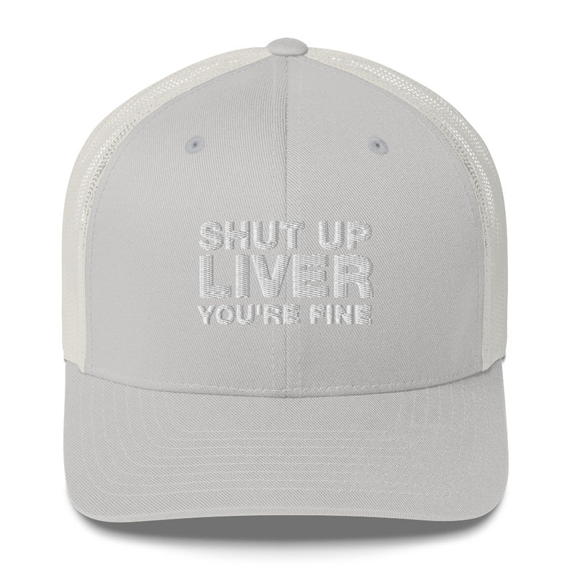 shut up liver you're fine - Trucker Cap