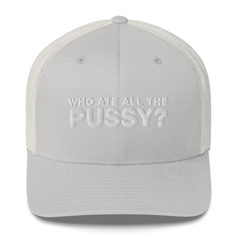 Who Ate All The Pussy? - Trucker Cap