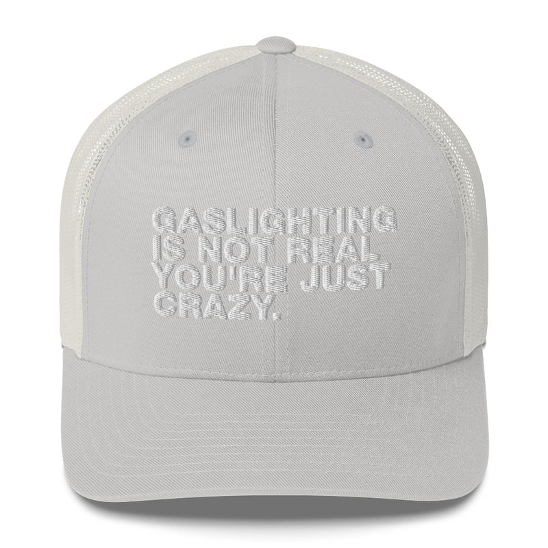 Gaslighting Is Not Real You're Just Crazy - Trucker Cap