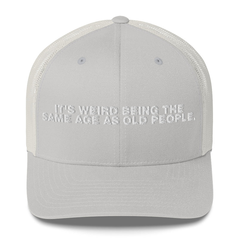 It's Weird Being The Same Age As Old People - Trucker Cap