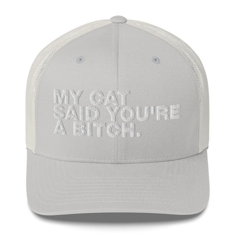 My Cat Said You're A Bitch - Trucker Cap