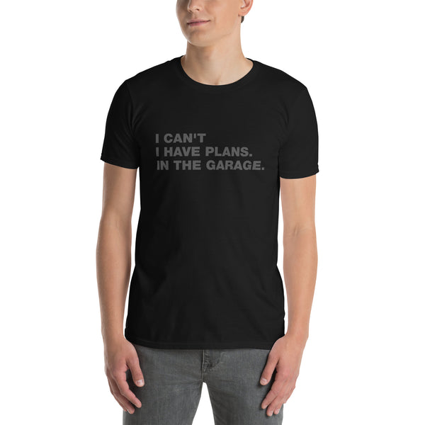 I Can't. I Have Plans. In The Garage. | Short-Sleeve Unisex T-Shirt
