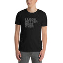 I Look Better Bent Over | Short-Sleeve Unisex T-Shirt