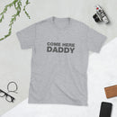 Come Here Daddy | Short-Sleeve Unisex T-Shirt