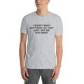 I Didn't Want Anything, So They Just Got Me This Shirt | Short-Sleeve Unisex T-Shirt