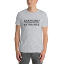 Exercise? I thought You Said Extra Rice | Short-Sleeve Unisex T-Shirt