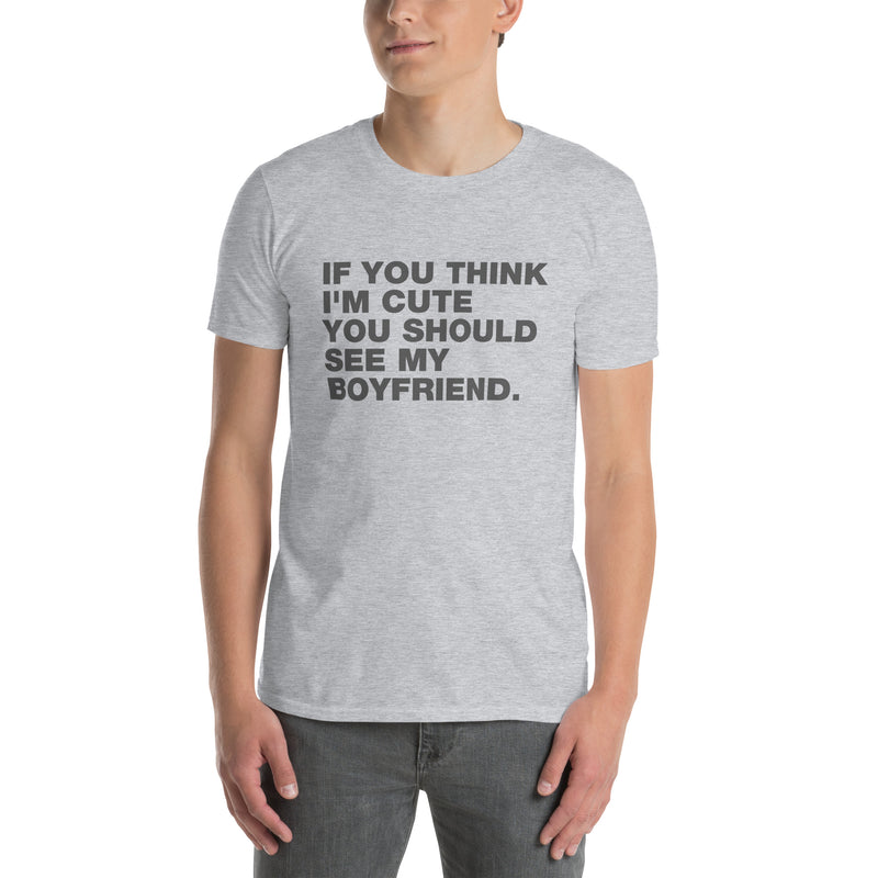 If You Think I'm Cute You Should See My Boyfriend. | Short-Sleeve Unisex T-Shirt