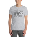 If You Think I'm Cute You Should See My Girlfriend. | Short-Sleeve Unisex T-Shirt
