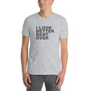I Look Better Bent Over | Short-Sleeve Unisex T-Shirt
