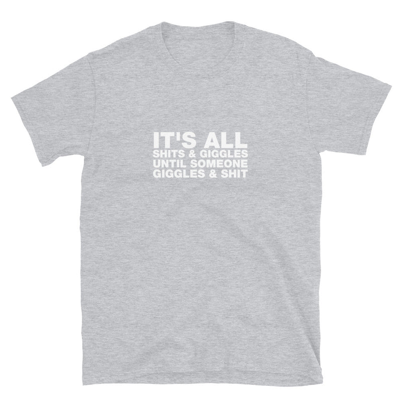 It's All Shits & Giggles Until Someone Giggles & Shit - Short-Sleeve Unisex T-Shirt