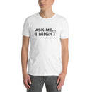 Ask Me... I Might | Short-Sleeve Unisex T-Shirt