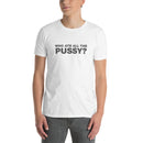 Who Ate All The Pussy? | Short-Sleeve Unisex T-Shirt