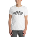 And Yet, Despite The Look On My Face You're Still Talking | Unisex T-Shirt