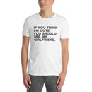 If You Think I'm Cute You Should See My Girlfriend. | Short-Sleeve Unisex T-Shirt