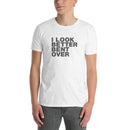 I Look Better Bent Over | Short-Sleeve Unisex T-Shirt