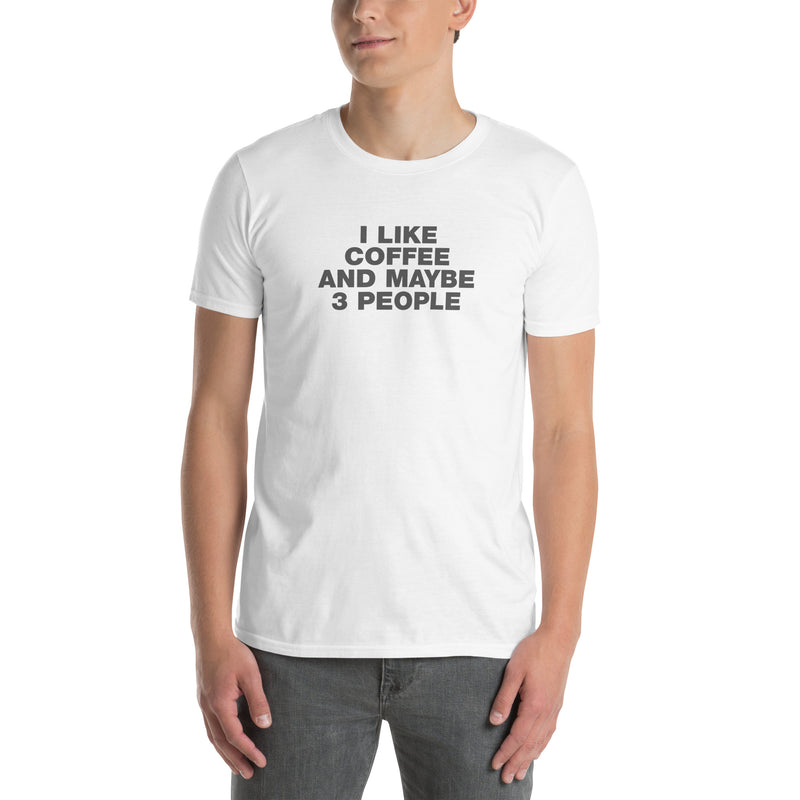 I Like Coffee And Maybe 3 People | Short-Sleeve Unisex T-Shirt
