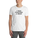 I Was Fighting A Bear | Short-Sleeve Unisex T-Shirt