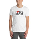I Love My Mom | Short-Sleeve Unisex T-Shirt