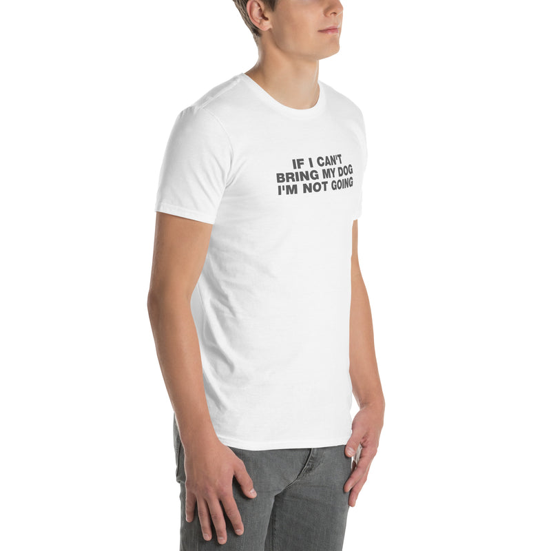 If I Can't Bring My Dog I'm Not Going | Short-Sleeve Unisex T-Shirt
