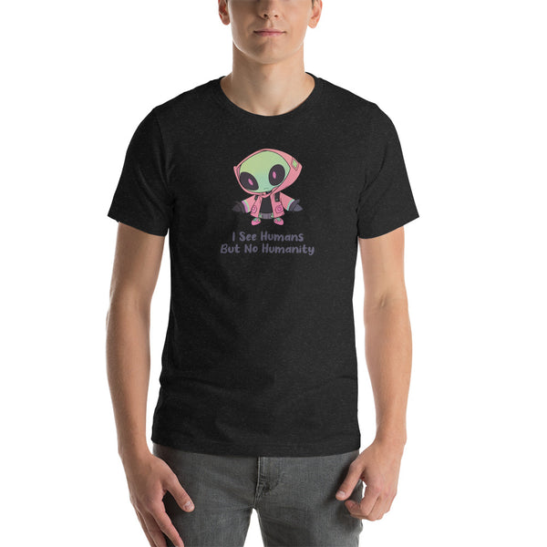 I See Humans But No Humanity Cute Alien | Unisex t-shirt